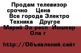 Продам телевизор срочно  › Цена ­ 3 000 - Все города Электро-Техника » Другое   . Марий Эл респ.,Йошкар-Ола г.